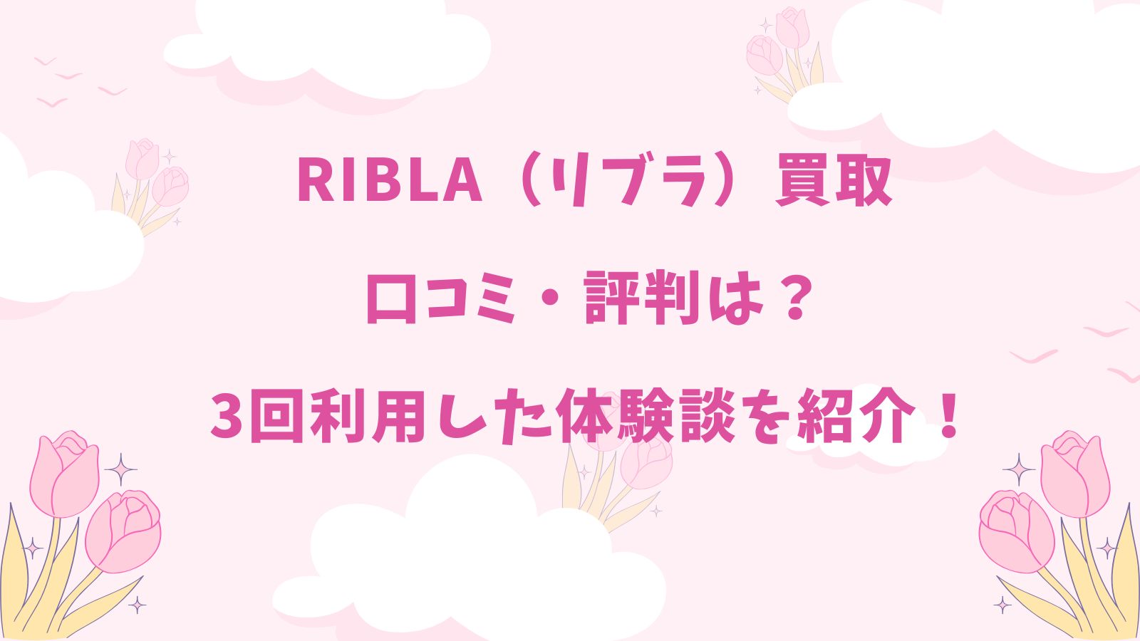 RIBLA（リブラ）買取｜口コミ・評判は？3回利用した体験談を紹介！
