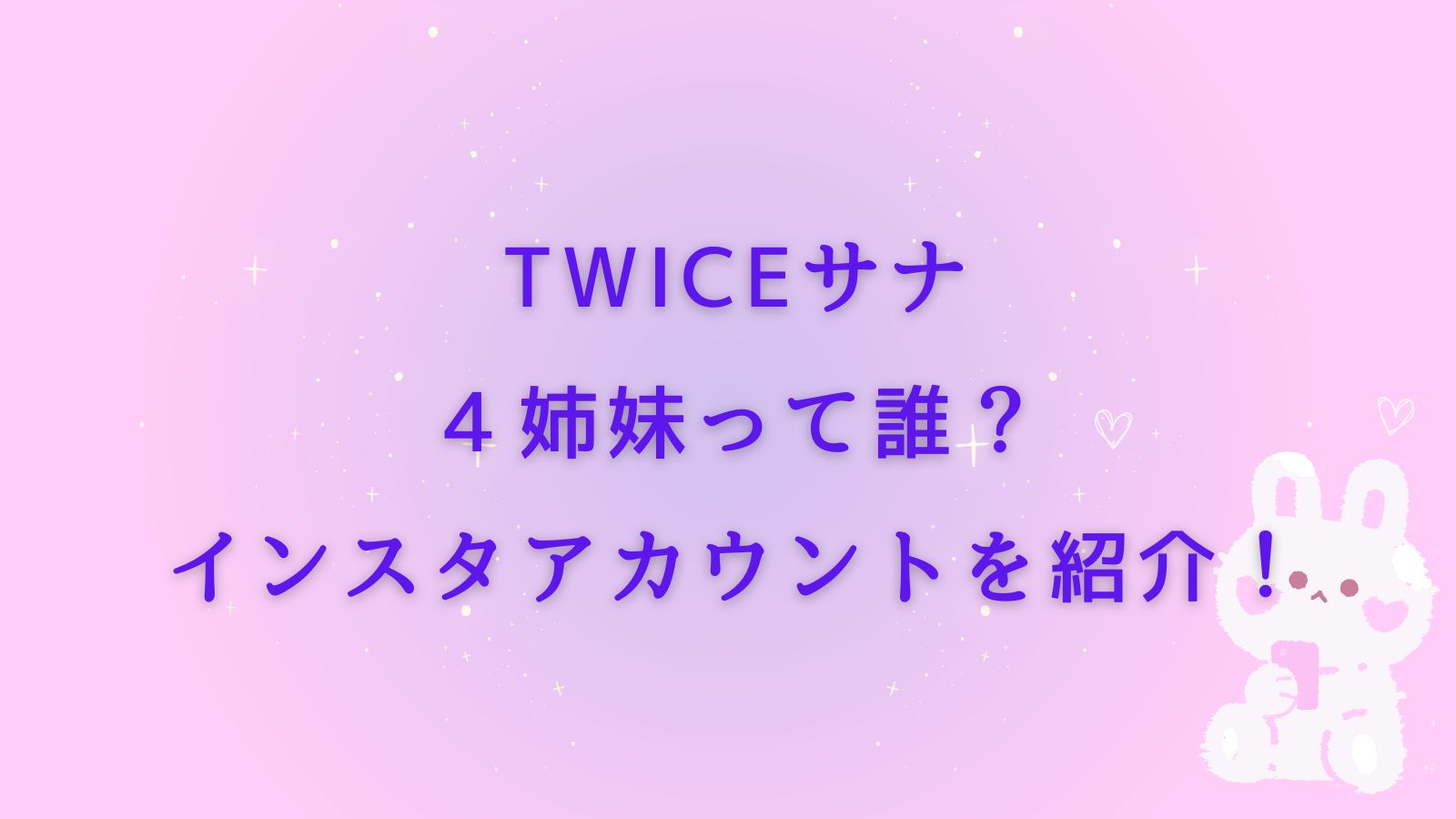 TWICEサナ ４姉妹って誰？ インスタアカウントを紹介！