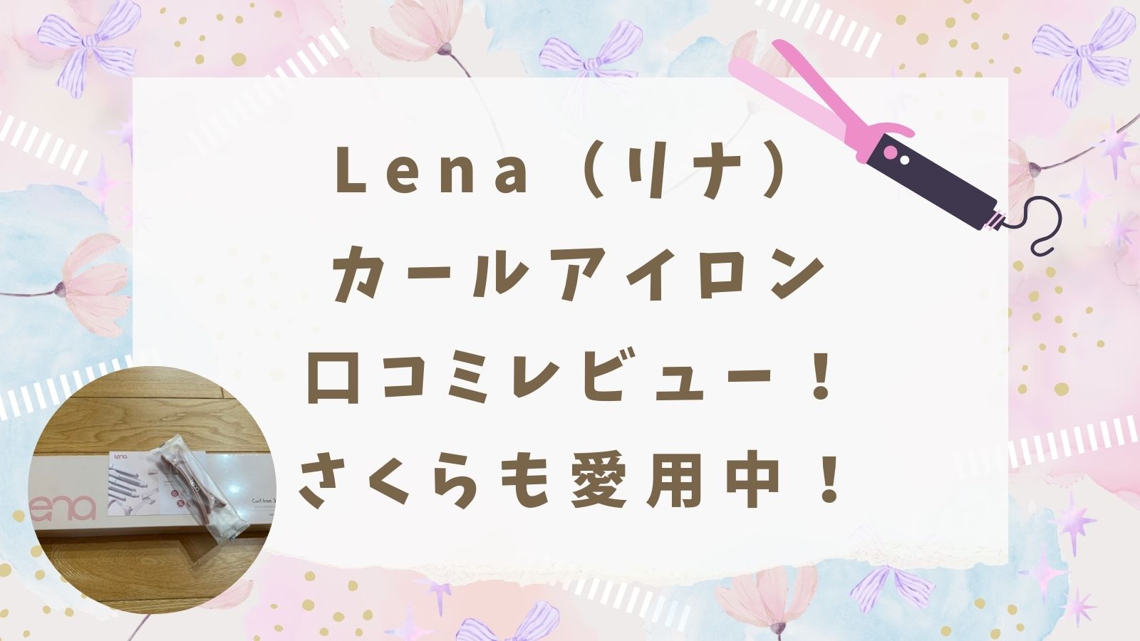 Lena（リナ）カールアイロン｜口コミレビュー！さくらも愛用中！