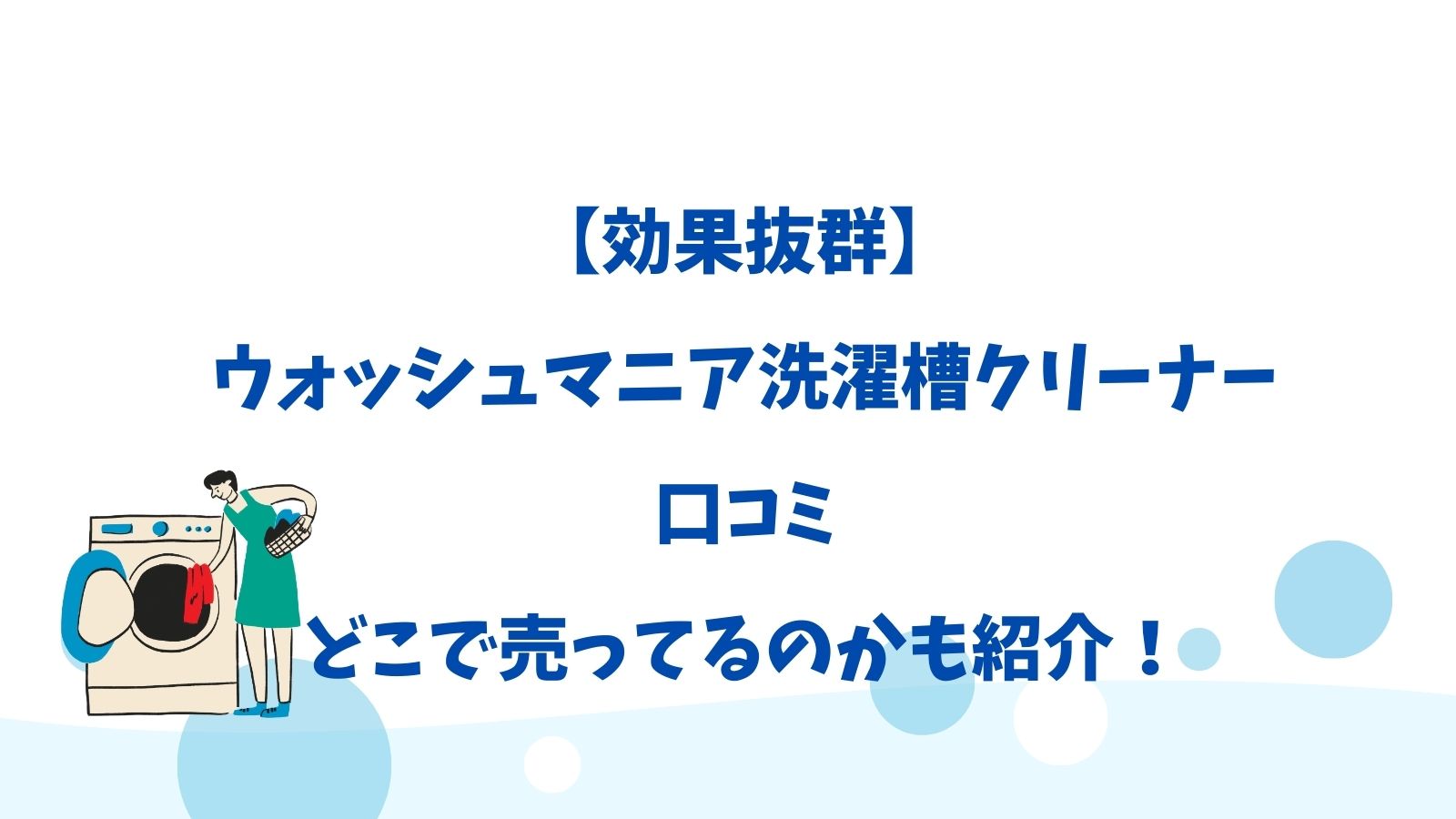 【効果抜群】ウォッシュマニア洗濯槽クリーナー口コミ｜どこで売ってるのかも紹介！